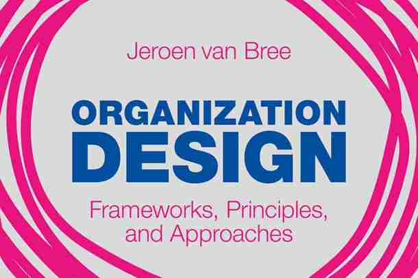 Organization Design - Frameworks, Principles, and Approaches