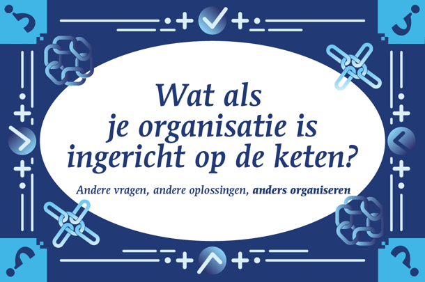 Wendbaar organiseren door middel van keteninrichting Medewerkers bespreken keteninrichting van de organisatie